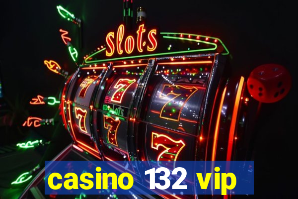 casino 132 vip